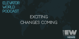 Exciting Changes For Elevator World Podcast